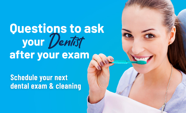 What should you ask your dentist after your exam? 